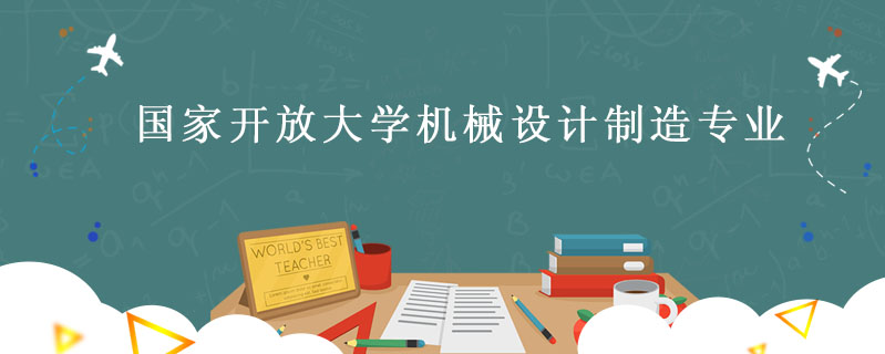 國家開放大學機械設計制造專業(yè)好不好