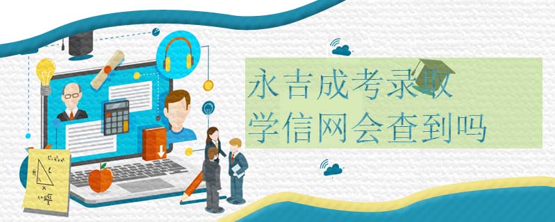 永吉成考錄取學信網(wǎng)會查到嗎