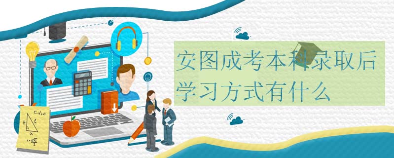 安圖成考本科錄取后學習方式有什么