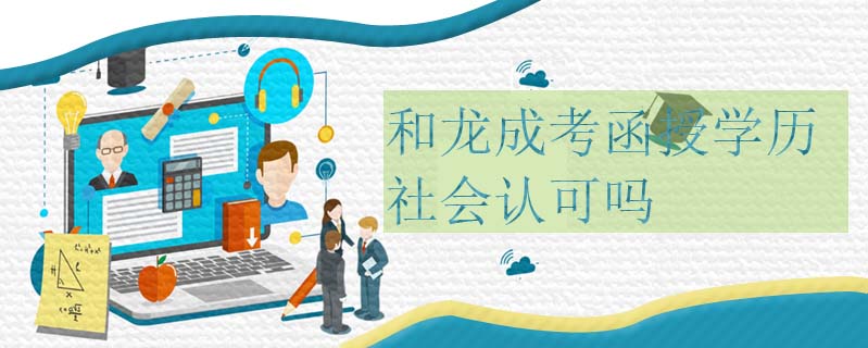 和龍成考函授學歷社會認可嗎