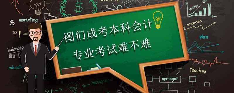 圖們成考本科會計專業(yè)考試難不難