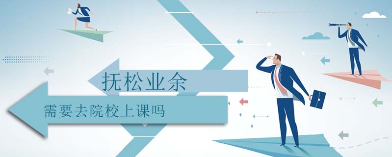 撫松業(yè)余需要去院校上課嗎