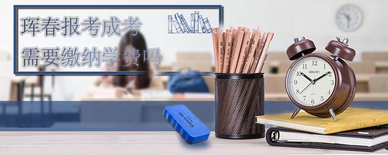 琿春報(bào)考成考需要繳納學(xué)費(fèi)嗎