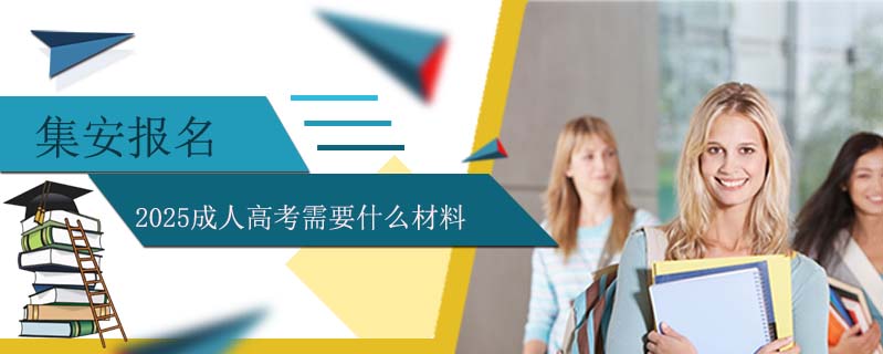 集安報(bào)名2025成人高考需要什么材料