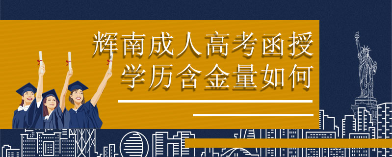 輝南成人高考函授學(xué)歷含金量如何